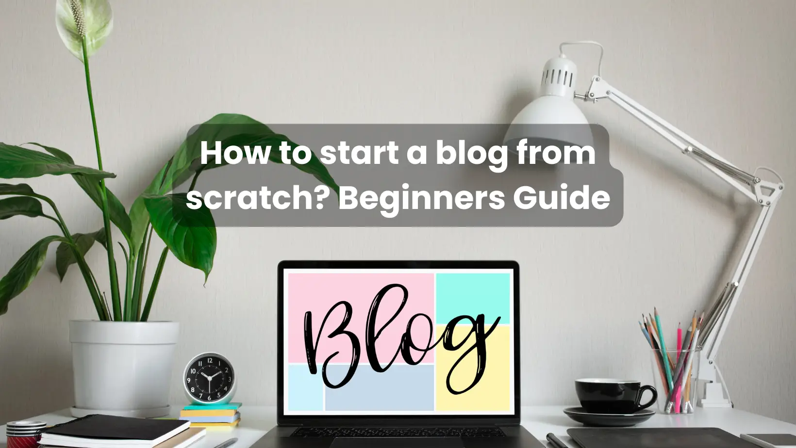 How to start a blog from scratch